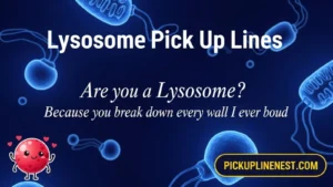 Lysosome Pick Up Lines